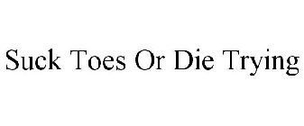 SUCK TOES OR DIE TRYING