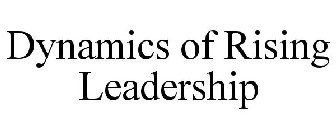 DYNAMICS OF RISING LEADERSHIP