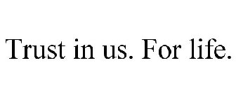 TRUST IN US. FOR LIFE.