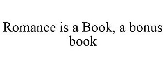 ROMANCE IS A BOOK, A BONUS BOOK