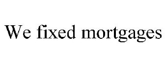 WE FIXED MORTGAGES