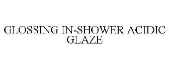 GLOSSING IN-SHOWER ACIDIC GLAZE