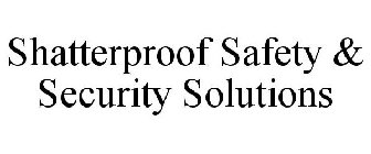 SHATTERPROOF SAFETY & SECURITY SOLUTIONS