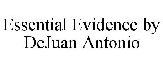 ESSENTIAL EVIDENCE BY DEJUAN ANTONIO