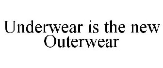 UNDERWEAR IS THE NEW OUTERWEAR