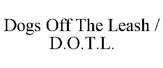 DOGS OFF THE LEASH / D.O.T.L.