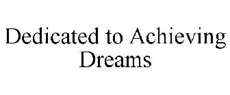 DEDICATED TO ACHIEVING DREAMS