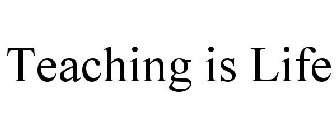 TEACHING IS LIFE