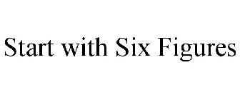 START WITH SIX FIGURES