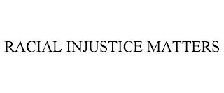 RACIAL INJUSTICE MATTERS