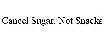 CANCEL SUGAR. NOT SNACKS