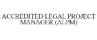 ACCREDITED LEGAL PROJECT MANAGER (ALPM)