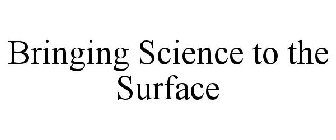 BRINGING SCIENCE TO THE SURFACE