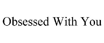 OBSESSED WITH YOU