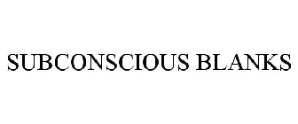 SUBCONSCIOUS BLANKS