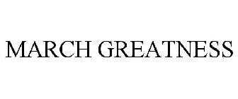 MARCH GREATNESS