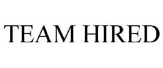 TEAM HIRED