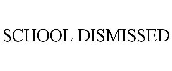 SCHOOL DISMISSED