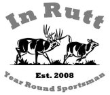 IN RUTT EST. 2008 YEAR ROUND SPORTSMAN