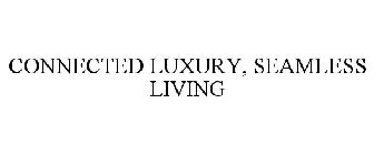 CONNECTED LUXURY, SEAMLESS LIVING