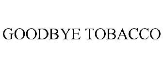 GOODBYE TOBACCO