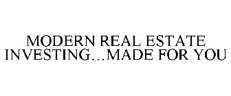 MODERN REAL ESTATE INVESTING...MADE FOR YOU