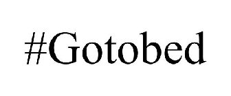#GOTOBED