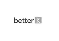 BETTER K