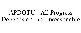 APDOTU - ALL PROGRESS DEPENDS ON THE UNREASONABLE