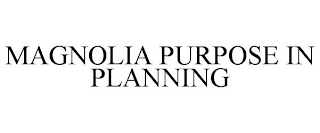 MAGNOLIA PURPOSE IN PLANNING