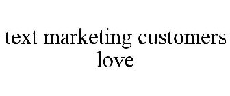 TEXT MARKETING CUSTOMERS LOVE