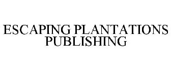 ESCAPING PLANTATIONS PUBLISHING