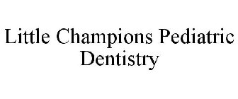 LITTLE CHAMPIONS PEDIATRIC DENTISTRY