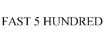 FAST 5 HUNDRED