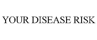 YOUR DISEASE RISK