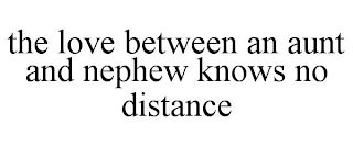 THE LOVE BETWEEN AN AUNT AND NEPHEW KNOWS NO DISTANCE