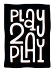 PLAY 2 PLAY