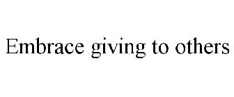 EMBRACE GIVING TO OTHERS