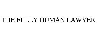 THE FULLY HUMAN LAWYER