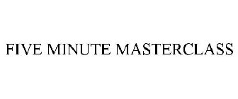 FIVE MINUTE MASTERCLASS