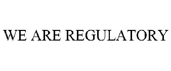 WE ARE REGULATORY