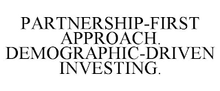 PARTNERSHIP-FIRST APPROACH. DEMOGRAPHIC-DRIVEN INVESTING.