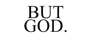 BUT GOD.