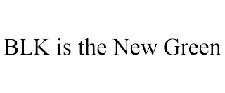 BLK IS THE NEW GREEN