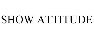 SHOW ATTITUDE