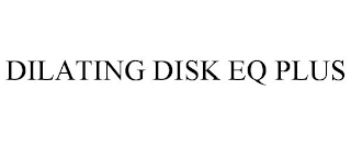 DILATING DISK EQ PLUS
