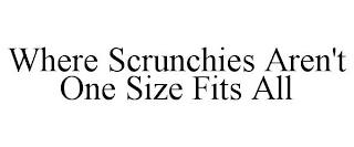 WHERE SCRUNCHIES AREN'T ONE SIZE FITS ALL