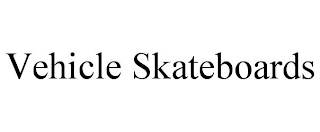 VEHICLE SKATEBOARDS