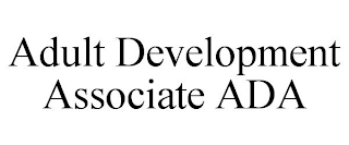 ADULT DEVELOPMENT ASSOCIATE ADA