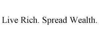 LIVE RICH. SPREAD WEALTH.